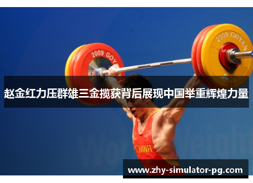 赵金红力压群雄三金揽获背后展现中国举重辉煌力量