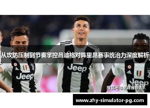 从攻防压制到节奏掌控吕迪格对阵里昂赛事统治力深度解析