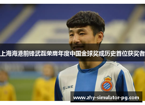 上海海港前锋武磊荣膺年度中国金球奖成历史首位获奖者 上海海港前锋武磊荣膺年度中国金球奖成历史首位获奖者
