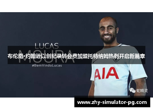 布伦南·约翰逊以创纪录转会费加盟托特纳姆热刺开启新篇章