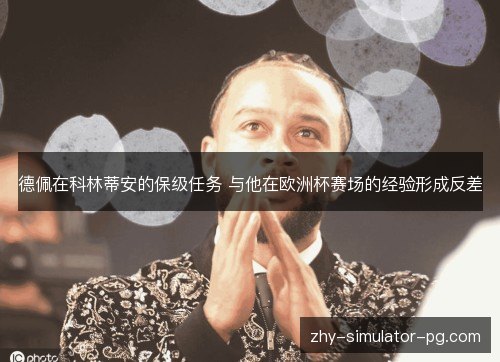 德佩在科林蒂安的保级任务 与他在欧洲杯赛场的经验形成反差 德佩在科林蒂安的保级任务 与他在欧洲杯赛场的经验形成反差